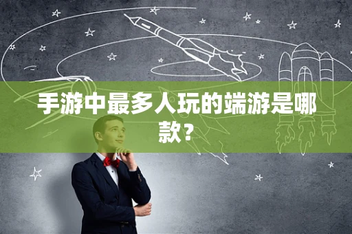 手游中最多人玩的端游是哪款？