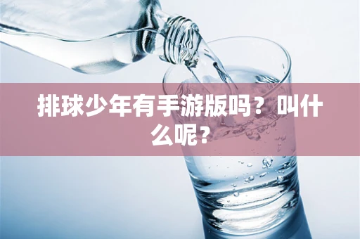 排球少年有手游版吗？叫什么呢？