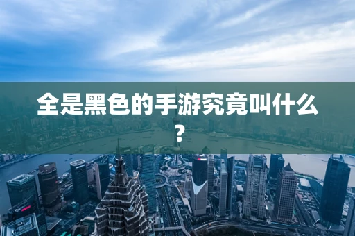 全是黑色的手游究竟叫什么？