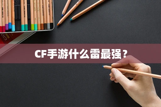 CF手游什么雷最强？