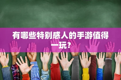 有哪些特别感人的手游值得一玩？