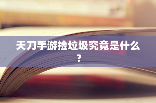天刀手游捡垃圾究竟是什么？