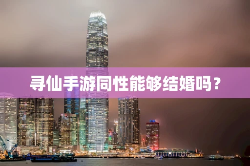 寻仙手游同性能够结婚吗？