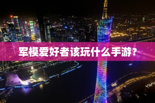 军模爱好者该玩什么手游？