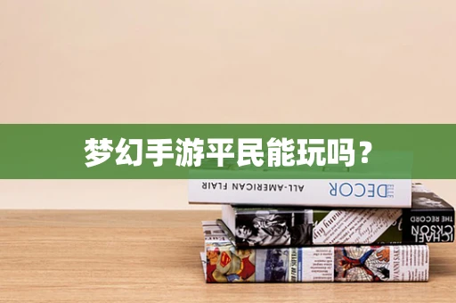 梦幻手游平民能玩吗？