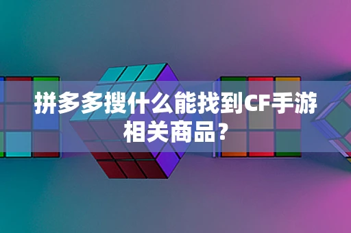 拼多多搜什么能找到CF手游相关商品？