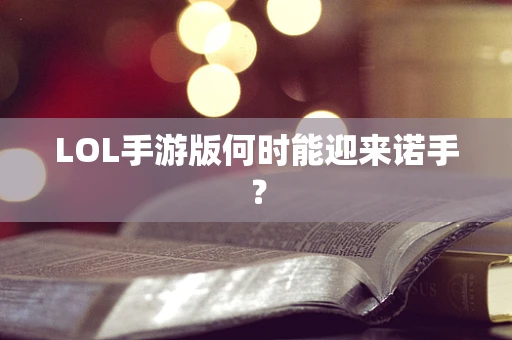 LOL手游版何时能迎来诺手？
