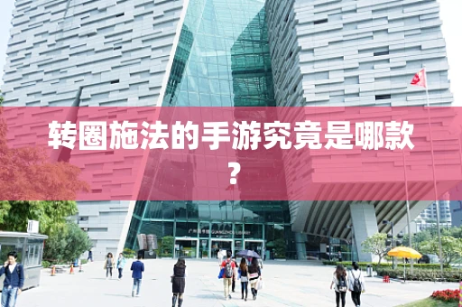 转圈施法的手游究竟是哪款？