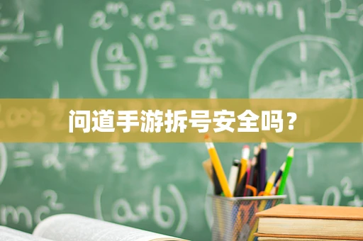 问道手游拆号安全吗？