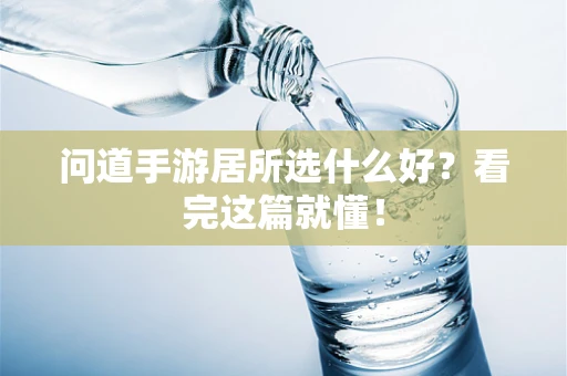 问道手游居所选什么好？看完这篇就懂！