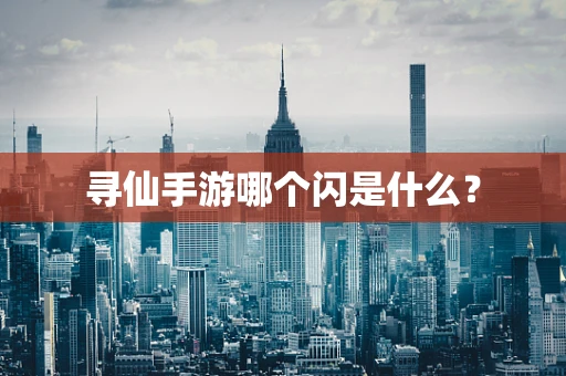 寻仙手游哪个闪是什么？