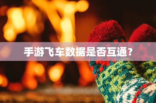 手游飞车数据是否互通？