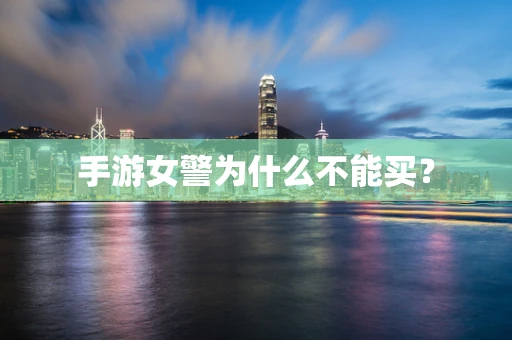 手游女警为什么不能买？