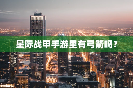星际战甲手游里有弓箭吗？