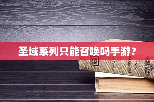 圣域系列只能召唤吗手游？