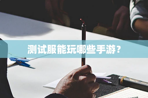 测试服能玩哪些手游？