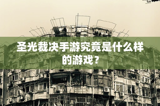 圣光裁决手游究竟是什么样的游戏？