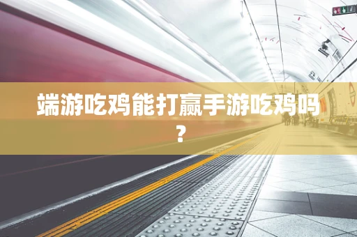 端游吃鸡能打赢手游吃鸡吗？