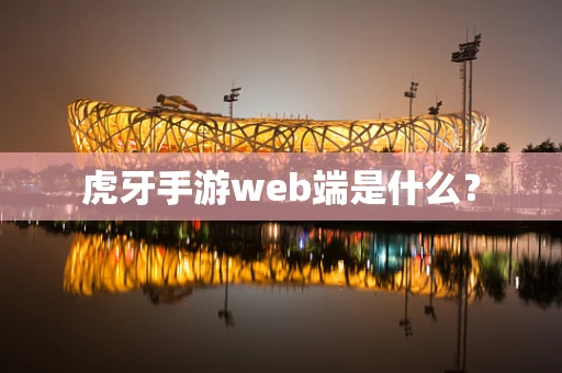 虎牙手游web端是什么？