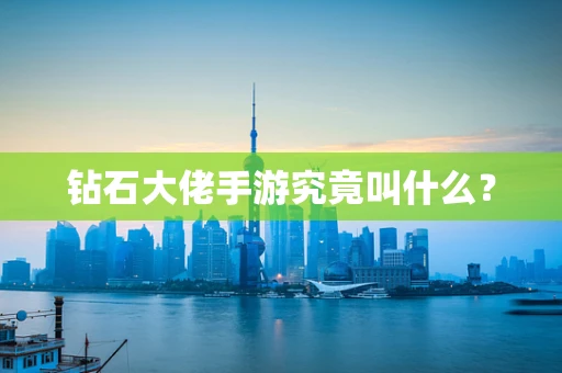 钻石大佬手游究竟叫什么？