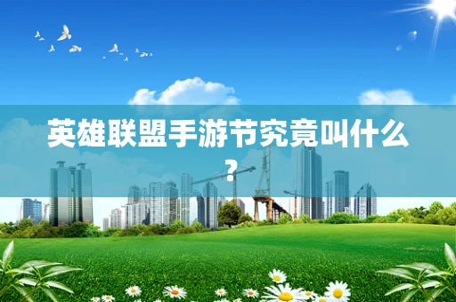 英雄联盟手游节究竟叫什么？