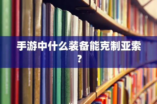 手游中什么装备能克制亚索？