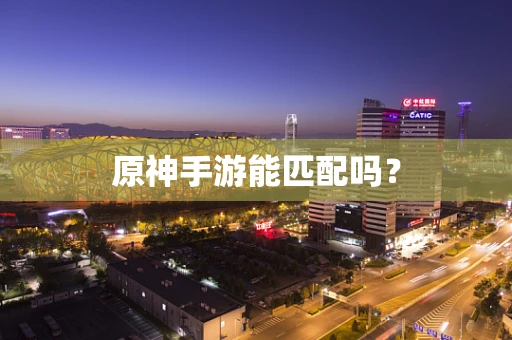 原神手游能匹配吗？