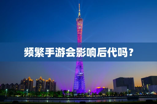 频繁手游会影响后代吗？