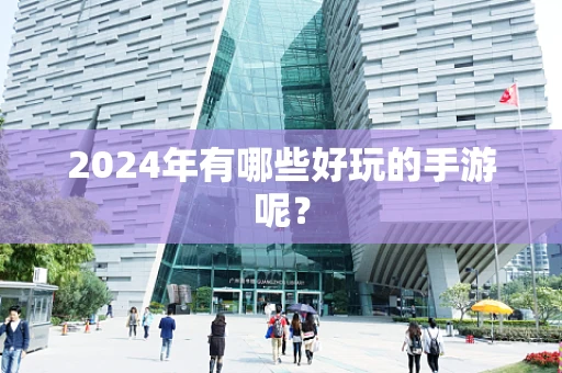 2024年有哪些好玩的手游呢？