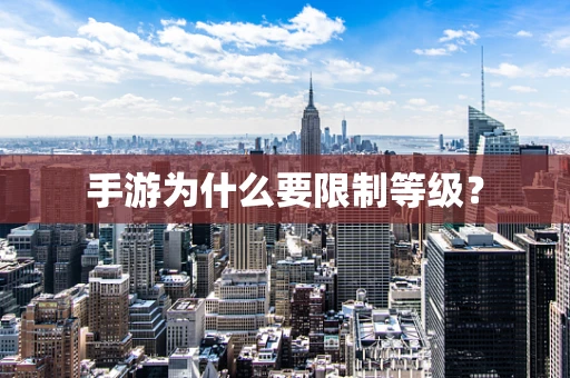 手游为什么要限制等级？