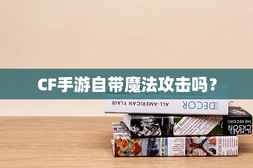 CF手游自带魔法攻击吗？