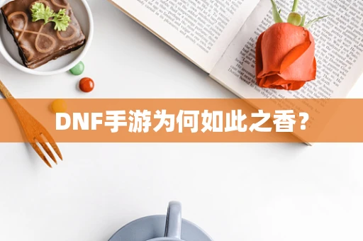 DNF手游为何如此之香？