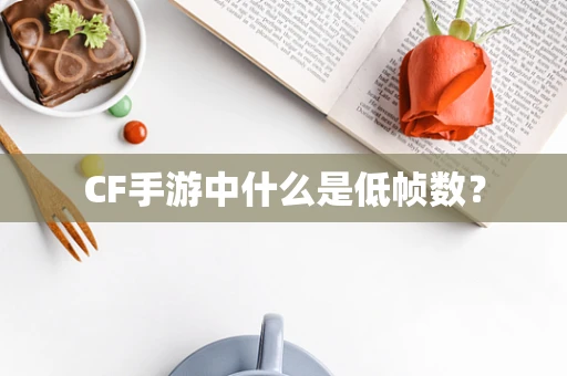 CF手游中什么是低帧数？