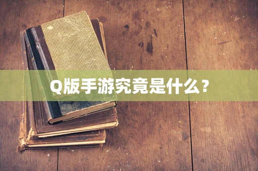 Q版手游究竟是什么？