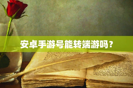 安卓手游号能转端游吗？