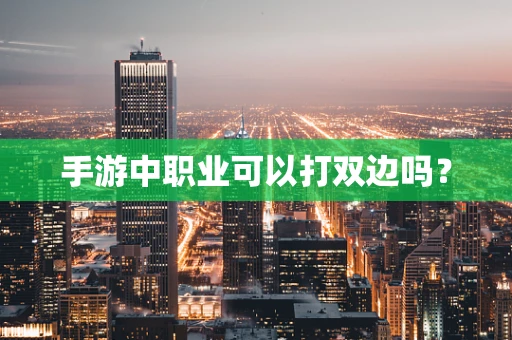 手游中职业可以打双边吗？