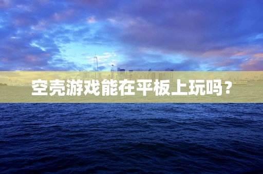 空壳游戏能在平板上玩吗？