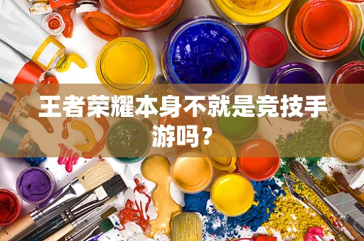 王者荣耀本身不就是竞技手游吗？