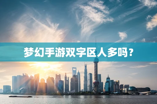 梦幻手游双字区人多吗？