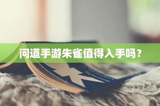 问道手游朱雀值得入手吗？