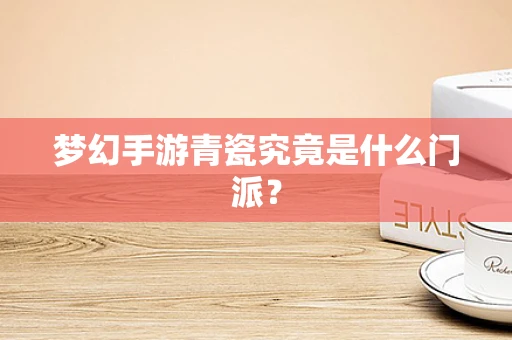 梦幻手游青瓷究竟是什么门派？