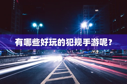 有哪些好玩的犯规手游呢？