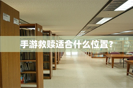 手游救赎适合什么位置？