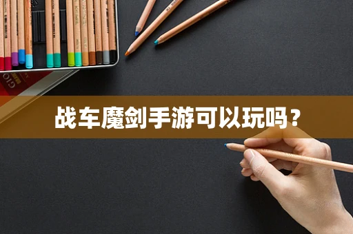 战车魔剑手游可以玩吗？