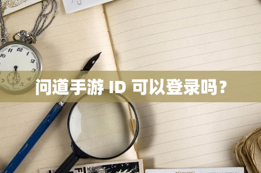 问道手游 ID 可以登录吗？