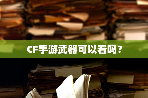 CF手游武器可以看吗？
