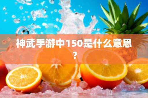 神武手游中150是什么意思？