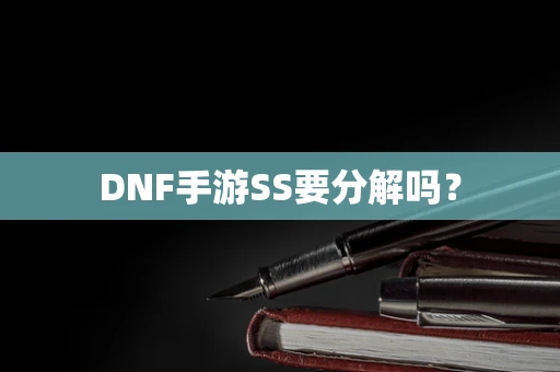 DNF手游SS要分解吗？