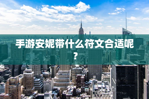 手游安妮带什么符文合适呢？