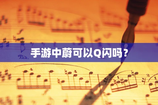 手游中蔚可以Q闪吗？